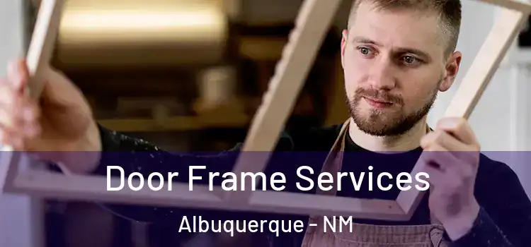 Door Frame Services Albuquerque - NM