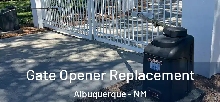 Gate Opener Replacement Albuquerque - NM